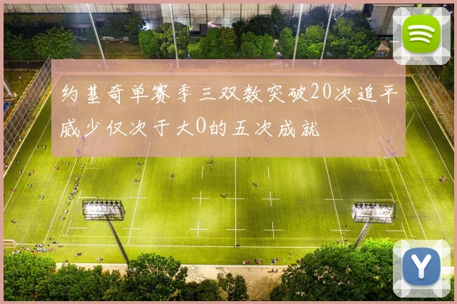 约基奇单赛季三双数突破20次追平威少仅次于大O的五次成就